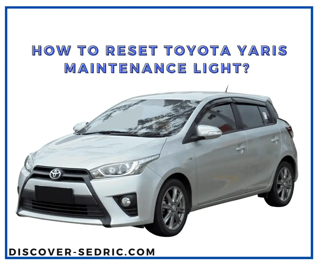 How To Reset Toyota Yaris Maintenance Light? 